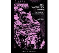 The Wayfarer's Weird: Wild Tales of Uncanny Rambles: 64 (British Library Tales of the Weird)