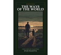 The Ways of the World: A Father's Guide to Life's Essential Wisdom