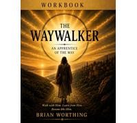 The Waywalker: An Apprentice of the Way, Being a Disciple of Christ Workbook: Walk with Christ, Learn from Christ, Become like Him: To sit in the dust ... Rabbi, The Way is not found. It is followed.
