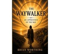 The Waywalker: Follow, Learn, Become: An Apprentice of the Way