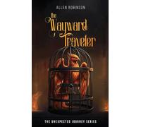 The Wayward Traveler: A Tale of Sacrifice, Truth, and A lasting Journey: 1 (The Unexpected Journey)