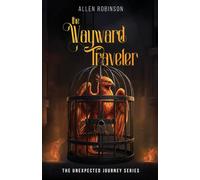 The Wayward Traveler: A Tale of Sacrifice, Truth, and A lasting Journey: 1 (The Unexpected Journey)