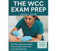 THE WCC EXAM PREP 2025 - 2026: A Complete System with 700+ Real-World Case Studies | 10 full-length practice tests | Visual Wound Reviews and Featuring a Proven Study Schedule.