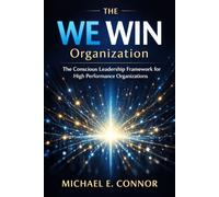 The WE WIN Organization: The Conscious Leadership Framework for High-Performance Organizations