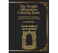 The Wealth Affirmation Coloring Book: 30 Inspiring Pages for Abundance, Prosperity, and Financial Freedom