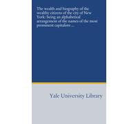The wealth and biography of the wealthy citizens of the city of New York: being an alphabetical arrangement of the names of the most prominent capitalists ...
