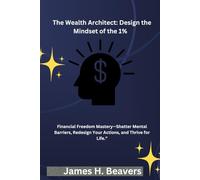 The Wealth Architect: Design the Mindset of the 1%: Financial Freedom Mastery-Shatter Mental Barriers, Redesign Your Action