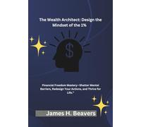 The Wealth Architect: Design the Mindset of the 1%: Financial Freedom Mastery-Shatter Mental Barriers, Redesign Your Action