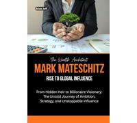 The Wealth Architect: Mark Mateschitz Rise to Global Influence: From Hidden Heir to Billionaire Visionary: The Untold Journey of Ambition, Strategy, ... the Minds of Billionaire Entrepreneurs)