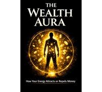 The Wealth Aura: How Your Energy Attracts or Repels Money