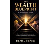 The Wealth Blueprint: From Mindset to Money: How to Build Income, Create Assets, and Turn Smart Action into Financial Freedom (The Financial Freedom Blueprint Series)