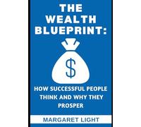 The Wealth Blueprint: How Successful People Think and Why They Prosper.: Master the thoughts, habits, and strategies that build lasting wealth and true success.