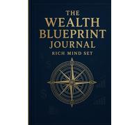 The Wealth Blueprint Journal: Build a Rich Mindset, Plan Your Days, and Achieve Your Goals