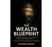 THE WEALTH BLUEPRINT: The Hidden Rules, They Never Teach You About Becoming Financially Free
