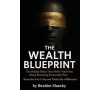 THE WEALTH BLUEPRINT: The Hidden Rules, They Never Teach You About Becoming Financially Free