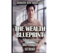 THE WEALTH BLUEPRINT: THINK SMARTER, BUILD STRONGER, GET RICHER