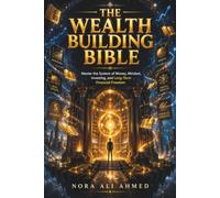 The Wealth Building Bible: A Step-by-Step Guide to Building Wealth Through Smart Investing, Financial Discipline, Business Thinking, and Automated Income Systems