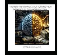 THE WEALTH BUILDING FAMILY: TURNING YOUR WEEKENDS INTO FINANCIAL FREEDOM