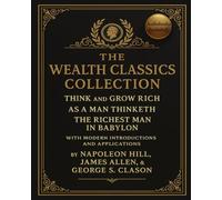 The Wealth Classics Collection: Think and Grow Rich, As a Man Thinketh, and The Richest Man in Babylon with Modern Introductions and Applications