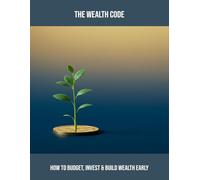 The Wealth Code: How To Budget, Invest & Build Wealth Early