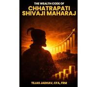 The Wealth Code of Chhatrapati Shivaji Maharaj: Timeless Money Principles to Build Wealth, Security & Financial Freedom (AI and Practical Finance Series)
