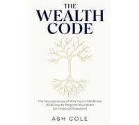 The Wealth Code: Rewire Your Mind to Think Like the 1%: The Neuroscience of Why You’re Still Broke (And How to Program Your Brain for Financial Freedom) (The Money & Habits Psychology Series)