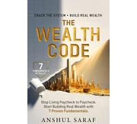 The Wealth Code : Stop Living Paycheck to Paycheck Start Building Real Wealth with 7 Proven Fundamentals: Your Roadmap to Passive Income, Debt Freedom, and Financial Independence