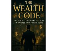 THE WEALTH CODE: Unlocking Financial Freedom in a World Built to Keep You Broke. Cracking the Secrets of Becoming Wealthy | 6 x 9 inches, 141 pages |