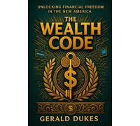 THE WEALTH CODE: UNLOCKING FINANCIAL FREEDOM IN THE NEW AMERICA