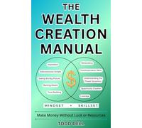 The Wealth Creation Manual: Make Money Without Luck or Resources