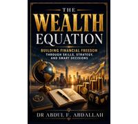 The Wealth Equation: Building Financial Freedom Through Skills, Strategy, and Smart Decisions