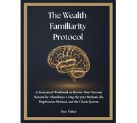 The Wealth Familiarity Protocol: A Structured Workbook to Rewire Your Nervous System for Abundance Using the 70x7 Method, the Duplication Method, and the Check System