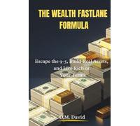 The Wealth Fastlane Formula: Escape the 9-5, Build Real Assets, and Live Rich on Your Terms