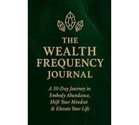 The Wealth Frequency Journal: 30 Days to Align Your Mindset, Manifest Abundance & Elevate Your Life