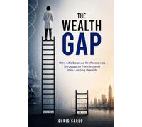 The Wealth Gap: Why Life Science Professionals Struggle to Turn Income into Lasting Wealth