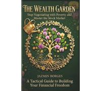 The Wealth Garden: Stop Negotiating with Poverty and Master the Stock Market A Tactical Guide to Building Your Financial Freedom