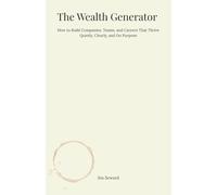The Wealth Generator: How to Build Companies, Teams, and Careers That Thrive-Quietly, Clearly, and On Purpose