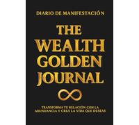 THE WEALTH GOLDEN JOURNAL - Diario de manifestación: Transforma tu relación con la abundancia y crea la vida que deseas