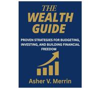 The Wealth Guide: PROVEN STRATEGIES FOR BUDGETING, INVESTING, AND BUILDING FINANCIAL FREEDOM