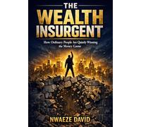 The Wealth Insurgent: How Ordinary People Are Quietly Winning the Money Game (The Wealth Creation Series)