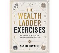 The Wealth Ladder Exercises: Step-by-step Activities To Build Financial Success