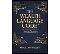 THE WEALTH LANGUAGE CODE™: A Step-by-Step Guide to Changing Your Money Thinking, Building Income Streams, and Achieving Financial Freedom (Wealth Building System): Mastery Workbook