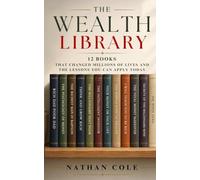 The Wealth Library: 12 Books That Changed Millions of Lives and the Lessons You Can Apply Today