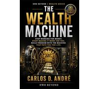 THE WEALTH MACHINE: STOP WORKING FOR MONEY. START MAKING IT WORK FOR YOU. BUILD FREEDOM WITH THE MACHINE THAT PAYS YOU FOR LIFE.