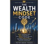The Wealth Mindset Code: Master Your Money Habits, Build Lasting Wealth, Make Smarter Financial Decisions, Increase Your Income, and Create Financial Freedom