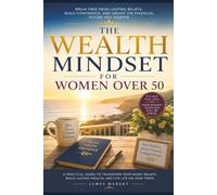 The Wealth Mindset for Women Over 50: How to Rewrite Your Money Story, Build Lasting Confidence, and Create Financial Freedom in the Second Half of Life.