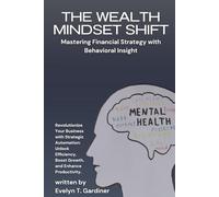 The Wealth Mindset Shift: Mastering Financial Strategy with Behavioral Insight: Unlock Your Financial Potential with Breakthrough Behavioral Strategies