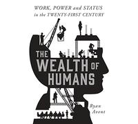 The Wealth of Humans: Work, Power, and Status in the Twenty-First Century