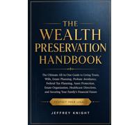 The Wealth Preservation Handbook: The Ultimate All-in-One Guide to Living Trusts, Wills, Estate Planning, Probate Avoidance, Federal Tax Planning, ... and Securing Your Family's Financial Future
