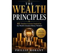 The Wealth Principles: 48 Timeless Lessons Inspired by the World's Greatest Money Thinkers (The Principles Collection)